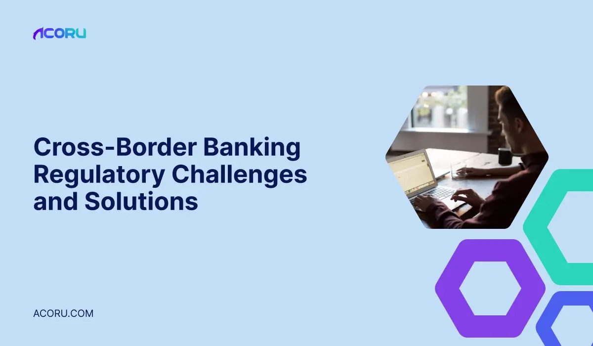 Cross-Border Banking Regulatory Challenges [+Solutions]
